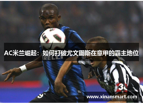 AC米兰崛起：如何打破尤文图斯在意甲的霸主地位