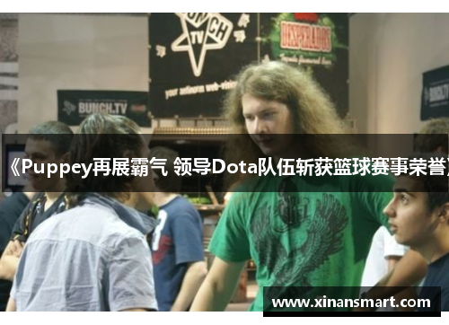 《Puppey再展霸气 领导Dota队伍斩获篮球赛事荣誉》